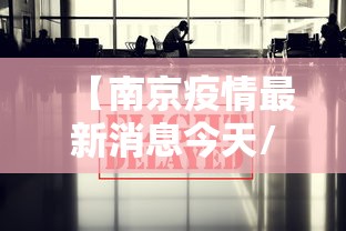 【南京疫情最新消息今天/南京疫情最新详情】 【南京疫情最新消息今天/南京疫情最新详情】