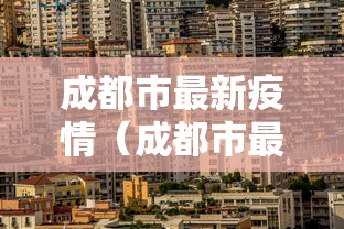 成都市最新疫情(成都市最新疫情防控政策) 成都市最新疫情(成都市最新疫情防控政策)