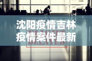 沈阳疫情吉林疫情案件最新消息/沈阳确诊一例来自吉林 沈阳疫情吉林疫情案件最新消息/沈阳确诊一例来自吉林