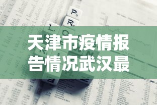 天津市疫情报告情况武汉最新/天津市疫情状况 天津市疫情报告情况武汉最新/天津市疫情状况