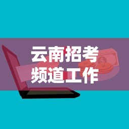 云南招考频道工作网/云南省招考频道工作网用户登录 云南招考频道工作网/云南省招考频道工作网用户登录