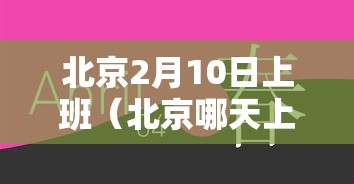 北京2月10日上班（北京哪天上班）