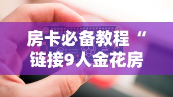 房卡必备教程“链接9人金花房间卡”在哪里获取房卡充值教程 房卡必备教程“链接9人金花房间卡”在哪里获取房卡充值教程