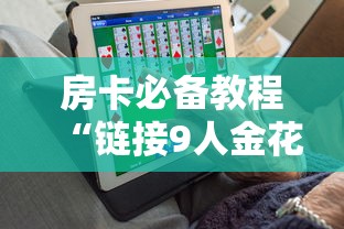 房卡必备教程“链接9人金花房间卡”在哪里获取房卡充值教程 房卡必备教程“链接9人金花房间卡”在哪里获取房卡充值教程
