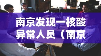 南京发现一核酸异常人员(南京发现核酸检测阳性) 南京发现一核酸异常人员(南京发现核酸检测阳性)