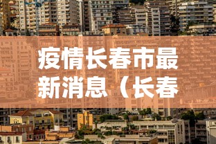 疫情长春市最新消息（长春疫情信息）