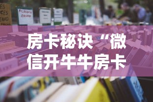 房卡秘诀“微信开牛牛房卡在哪里”获取房卡教程-哔哩哔哩 房卡秘诀“微信开牛牛房卡在哪里”获取房卡教程-哔哩哔哩