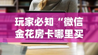 玩家必知“微信金花房卡哪里买”房卡获取方式