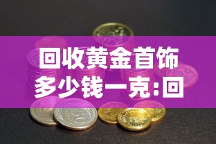 回收黄金首饰多少钱一克:回收黄金的价格多少钱一克