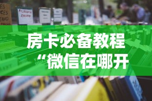 房卡必备教程“微信在哪开炸 金花房间”详细房卡教程 房卡必备教程“微信在哪开炸 金花房间”详细房卡教程