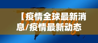 【疫情全球最新消息/疫情最新动态全球】