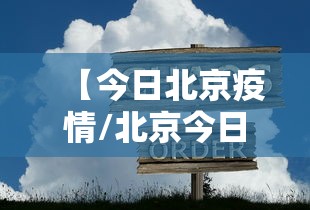 【今日北京疫情/北京今日疫情信息】 【今日北京疫情/北京今日疫情信息】
