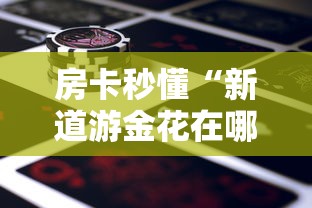 房卡秒懂“新道游金花在哪买房卡”详细房卡使用教程 房卡秒懂“新道游金花在哪买房卡”详细房卡使用教程