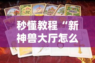秒懂教程“新神兽大厅怎么买房卡”详细房卡使用教程 秒懂教程“新神兽大厅怎么买房卡”详细房卡使用教程