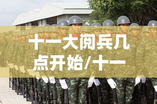 十一大阅兵几点开始/十一阅兵几点正式开始 十一大阅兵几点开始/十一阅兵几点正式开始