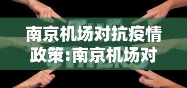 南京机场对抗疫情政策:南京机场对抗疫情政策要求