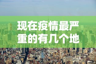现在疫情最严重的有几个地方城市:现在疫情最严重的是哪几个地方 现在疫情最严重的有几个地方城市:现在疫情最严重的是哪几个地方