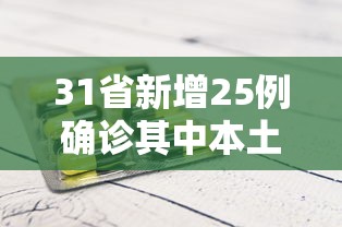 31省新增25例确诊其中本土9例:31省新增27例 其中本土15例 31省新增25例确诊其中本土9例:31省新增27例 其中本土15例