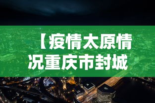 【疫情太原情况重庆市封城了吗/疫情太原情况重庆市封城了吗今天】