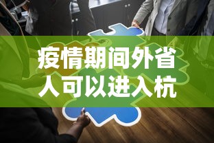 疫情期间外省人可以进入杭州吗:疫情期间外地入杭州最新政策