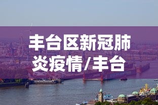 丰台区新冠肺炎疫情/丰台区新冠肺炎疫情防控电话 丰台区新冠肺炎疫情/丰台区新冠肺炎疫情防控电话