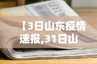 【3日山东疫情速报,31日山东疫情】