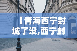 【青海西宁封城了没,西宁封城什么时候结束】
