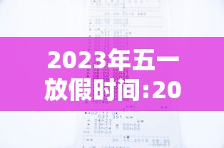 2023年五一放假时间:2023年51放假 2023年五一放假时间:2023年51放假