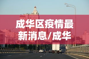 成华区疫情最新消息/成华区疫情最新消息通知