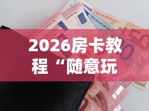2026房卡教程“随意玩房卡怎么弄”房卡怎么购买 2026房卡教程“随意玩房卡怎么弄”房卡怎么购买