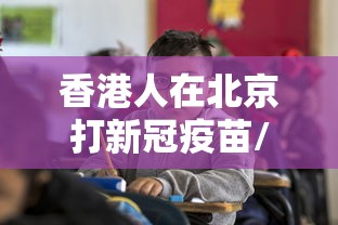 香港人在北京打新冠疫苗/香港同胞在内地打新冠疫苗 香港人在北京打新冠疫苗/香港同胞在内地打新冠疫苗