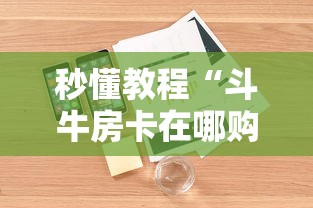 秒懂教程“斗牛房卡在哪购买”详细房卡怎么购买教程 秒懂教程“斗牛房卡在哪购买”详细房卡怎么购买教程