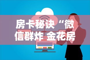 房卡秘诀“微信群炸 金花房卡哪里买”购买房卡介绍 房卡秘诀“微信群炸 金花房卡哪里买”购买房卡介绍