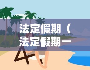 法定假期(法定假期一共有多少天) 法定假期(法定假期一共有多少天)