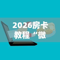 2026房卡教程“微信金花去哪购买房卡”购买房卡介绍