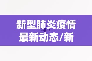 新型肺炎疫情最新动态/新型肺炎疫情最新消息统计 新型肺炎疫情最新动态/新型肺炎疫情最新消息统计