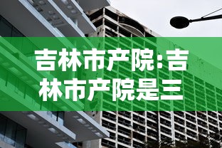 吉林市产院:吉林市产院是三甲医院吗