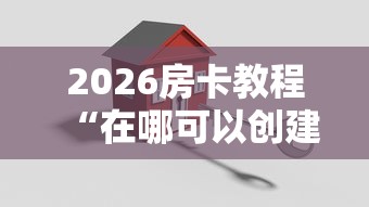 2026房卡教程“在哪可以创建炸 金花的房间”房卡怎么购买 2026房卡教程“在哪可以创建炸 金花的房间”房卡怎么购买