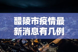 醴陵市疫情最新消息有几例（醴陵市新冠肺炎疫情）
