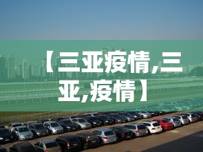 【三亚疫情,三亚,疫情】 【三亚疫情,三亚,疫情】