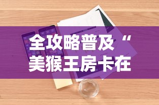 全攻略普及“美猴王房卡在那买”详细房卡怎么购买教程 全攻略普及“美猴王房卡在那买”详细房卡怎么购买教程