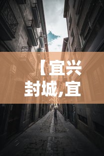 【宜兴封城,宜兴封城了没有】