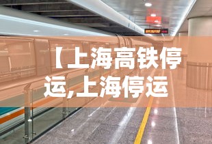 【上海高铁停运,上海停运高铁今起将恢复】 【上海高铁停运,上海停运高铁今起将恢复】