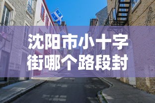 沈阳市小十字街哪个路段封路(小十字街在哪) 沈阳市小十字街哪个路段封路(小十字街在哪)