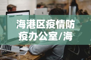 海港区疫情防疫办公室/海港区疫情防疫办公室在哪 海港区疫情防疫办公室/海港区疫情防疫办公室在哪