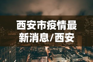 西安市疫情最新消息/西安市疫情最新动态