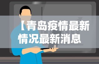 【青岛疫情最新情况最新消息今天,青岛疫情最新情况最新消息今天封城了】 【青岛疫情最新情况最新消息今天,青岛疫情最新情况最新消息今天封城了】
