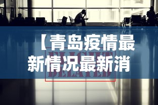 【青岛疫情最新情况最新消息今天,青岛疫情最新情况最新消息今天封城了】 【青岛疫情最新情况最新消息今天,青岛疫情最新情况最新消息今天封城了】