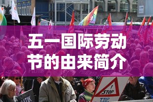 五一国际劳动节的由来简介/五一国际劳动节的来厉 五一国际劳动节的由来简介/五一国际劳动节的来厉
