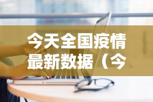 今天全国疫情最新数据(今天全国疫情最新报道) 今天全国疫情最新数据(今天全国疫情最新报道)